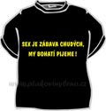 Triko - Sex je z�bava chud�ch, my bohat� pijeme!