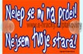 Nelep se mi na prdel, nejsem tvoje star�