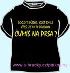 Triko - Do�lo ti v�bec, kdy� tohle �te�, �e mi ty pras�ku �um� na prsa?